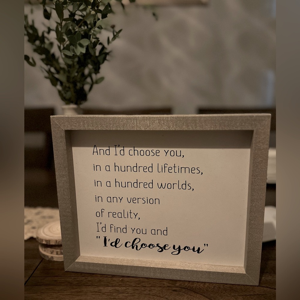 And I’d choose you. In a hundred lifetimes, in a hundred worlds…